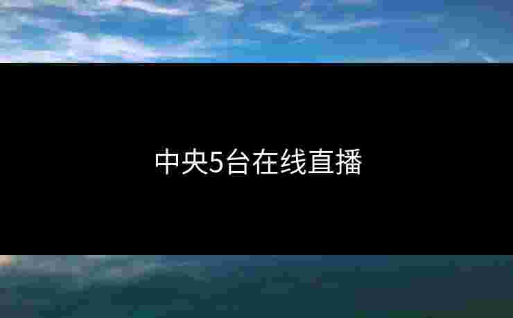 中央5台在线直播